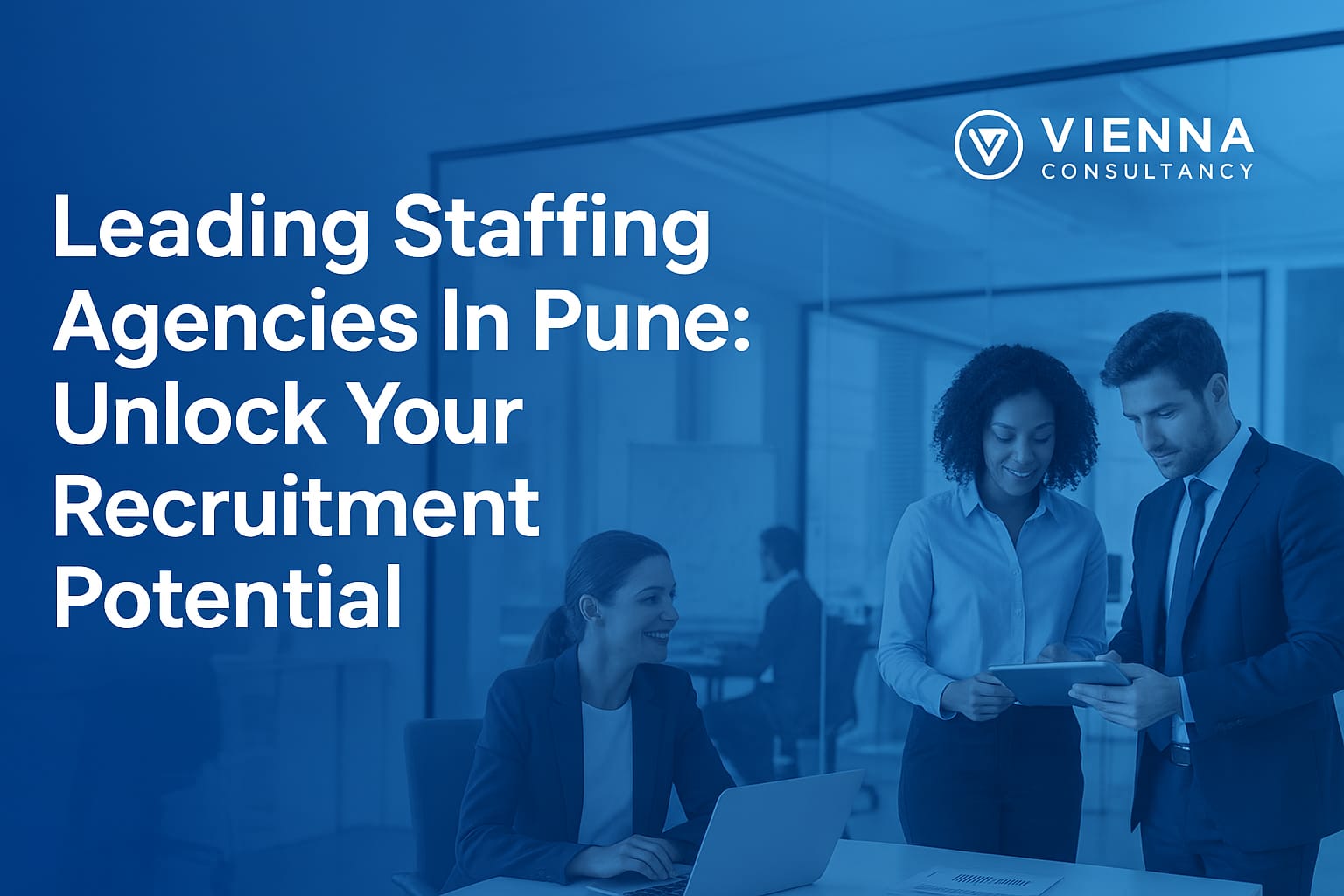Professionals collaborating in office with text “Leading Staffing Agencies in Pune: Unlock Your Recruitment Potential” by Vienna Consultancy.